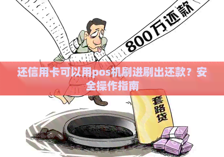 还信用卡可以用pos机刷进刷出还款？安全操作指南