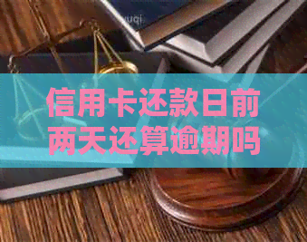 信用卡还款日前两天还算逾期吗？有影响吗？如何处理？