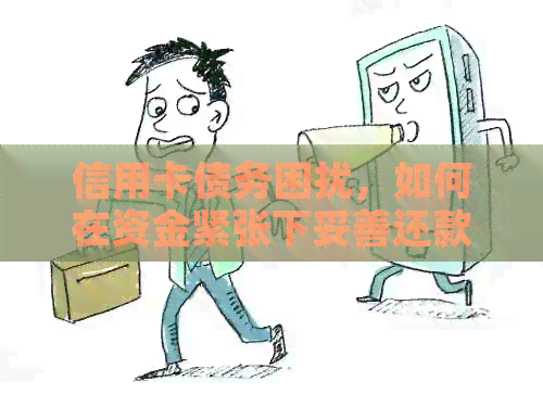 信用卡债务困扰，如何在资金紧张下妥善还款？