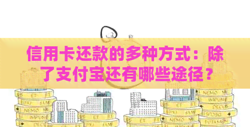 信用卡还款的多种方式：除了支付宝还有哪些途径？