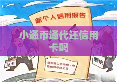 小通币通代还信用卡吗