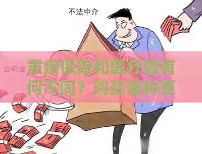 重疾保险和医疗险有何不同？购买哪种更适合我？