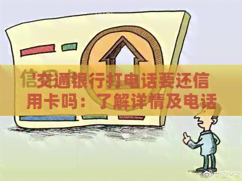 '交通银行打电话要还信用卡吗：了解详情及电话收费情况'