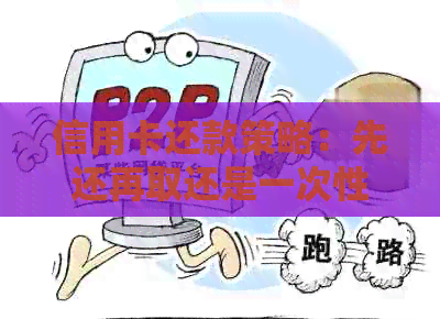 信用卡还款策略:先还再取还是一次性取出全部? 信用卡还款策略:先还再取还是一次性取出全部?