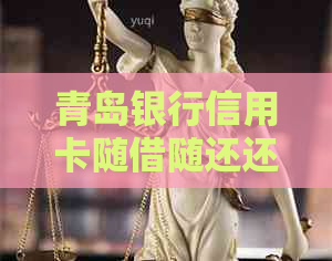 青岛银行信用卡随借随还还款指南：如何进行还款，是否有年费？