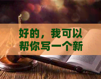 好的，我可以帮你写一个新标题。请问你需要加入哪些关键词呢？