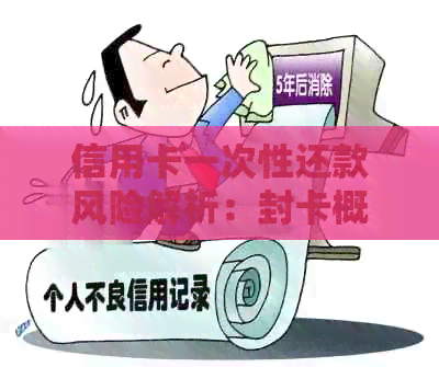 信用卡一次性还款风险解析：封卡概率、影响及预防措一文解析