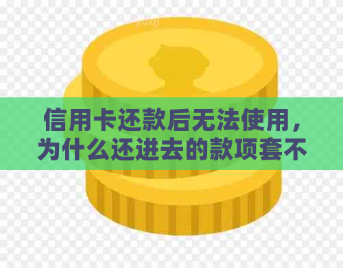 信用卡还款后无法使用，为什么还进去的款项套不出来？