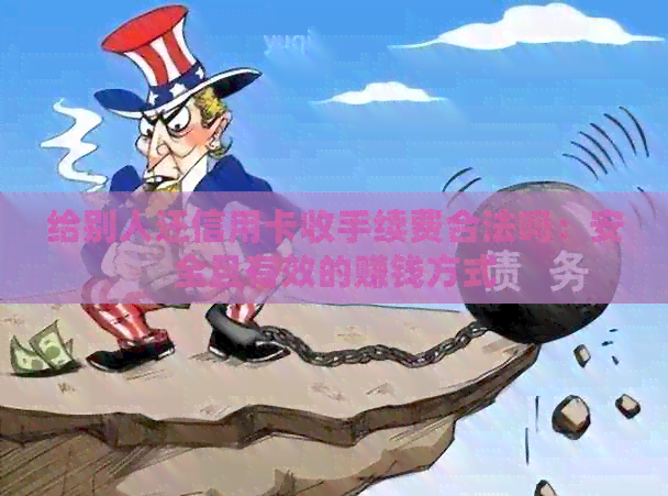 给别人还信用卡收手续费合法吗：安全且有效的赚钱方式