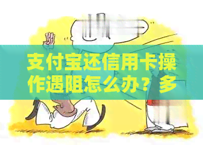 支付宝还信用卡操作遇阻怎么办?多种解决方案帮助您顺利还款! 支付宝还信用卡操作遇阻怎么办?多种解决方案帮助您顺利还款!