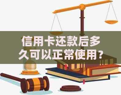 信用卡还款后多久可以正常使用？信用卡还款后立即能使用的注意事项及解答