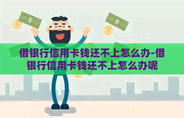 借银行信用卡钱还不上怎么办-借银行信用卡钱还不上怎么办呢