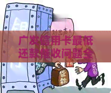 广发信用卡更低还款问题全面解析与解决策略