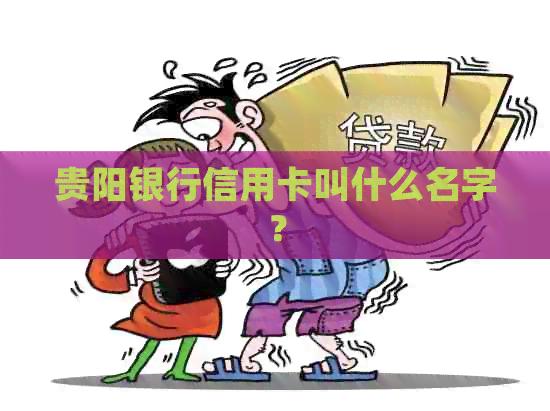 贵阳银行信用卡叫什么名字？