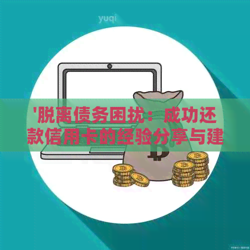 '脱离债务困扰：成功还款信用卡的经验分享与建议'