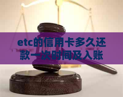 etc的信用卡多久还款一次时间及入账出账单周期解析