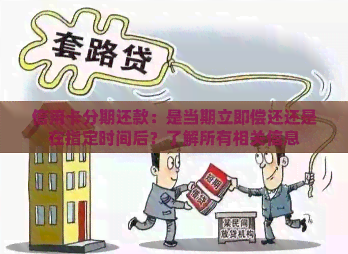信用卡分期还款：是当期立即偿还还是在指定时间后？了解所有相关信息