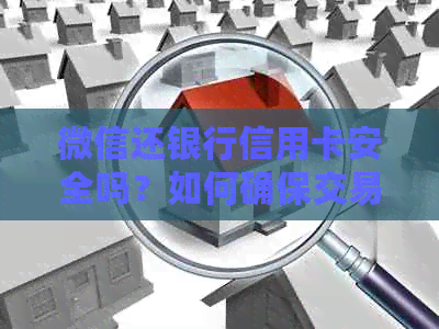 微信还银行信用卡安全吗？如何确保交易安全及防止欺诈的全面解析