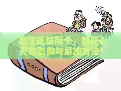 '忘了还信用卡，超期4天的影响与解决方法'