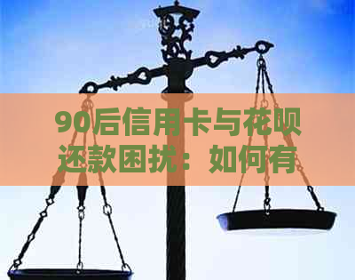90后信用卡与信用卡还款困扰：如何有效管理财务压力并解决还款问题？