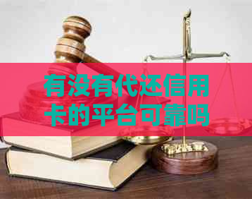 有没有代还信用卡的平台可靠吗？