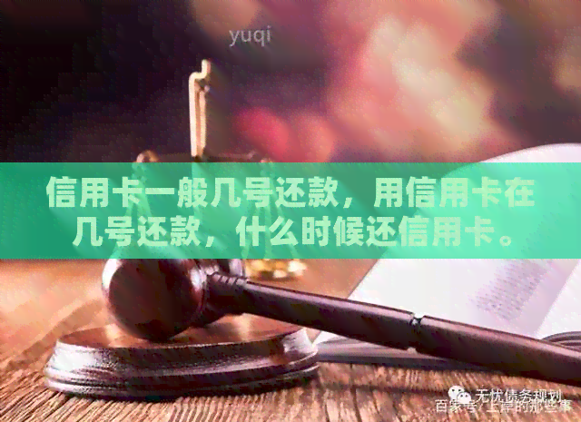 信用卡一般几号还款，用信用卡在几号还款，什么时候还信用卡。
