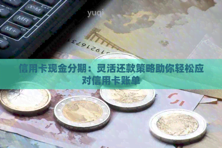 信用卡现金分期：灵活还款策略助你轻松应对信用卡账单