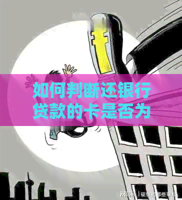 如何判断还银行贷款的卡是否为信用卡？