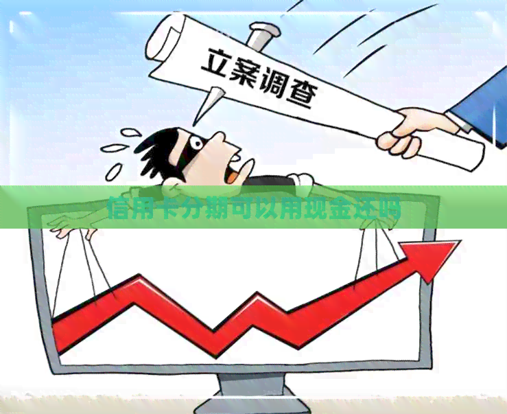 信用卡分期可以用现金还吗