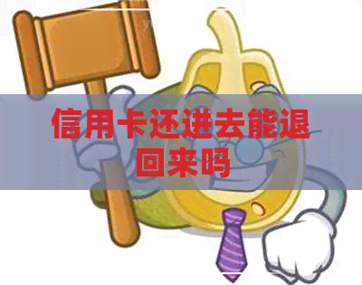 信用卡还进去能退回来吗