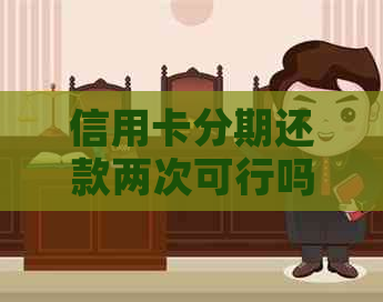 信用卡分期还款两次可行吗？