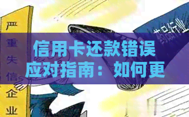 信用卡还款错误应对指南：如何更正、避免逾期及解决其他相关问题