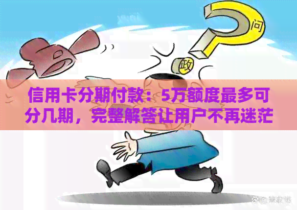 信用卡分期付款：5万额度最多可分几期，完整解答让用户不再迷茫