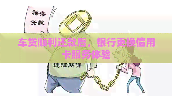 车贷顺利还款后，银行更换信用卡服务体验