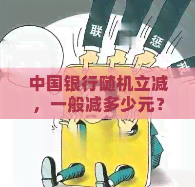 中国银行随机立减，一般减多少元？活动截止日期是什么？