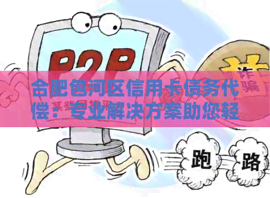 合肥包河区信用卡债务代偿：专业解决方案助您轻松应对