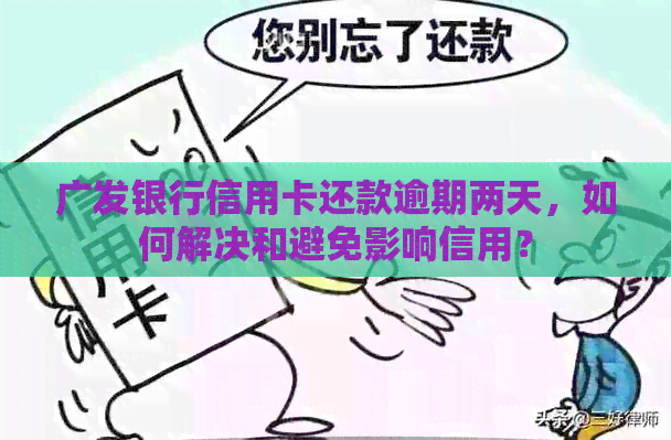 广发银行信用卡还款逾期两天，如何解决和避免影响信用？