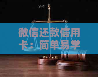 微信还款信用卡：简单易学的实用技巧与经验分享