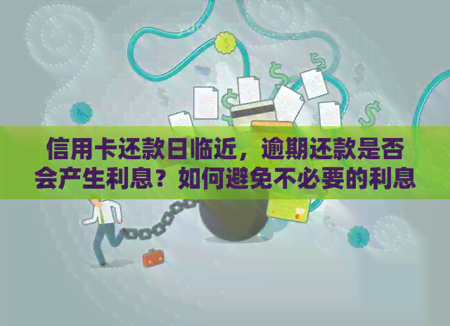 信用卡还款日临近，逾期还款是否会产生利息？如何避免不必要的利息支出？