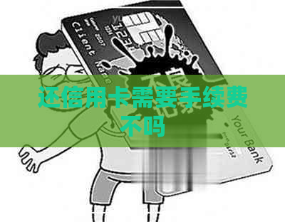 还信用卡需要手续费不吗