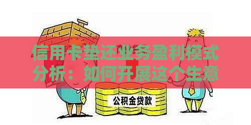 信用卡垫还业务盈利模式分析：如何开展这个生意？有哪些风险和注意事项？