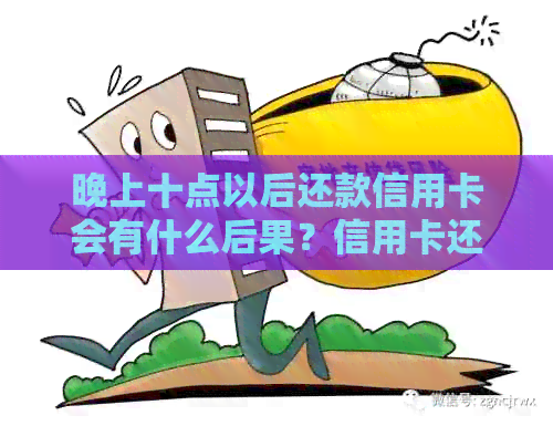 晚上十点以后还款信用卡会有什么后果？信用卡还款时间限制及相关影响解析