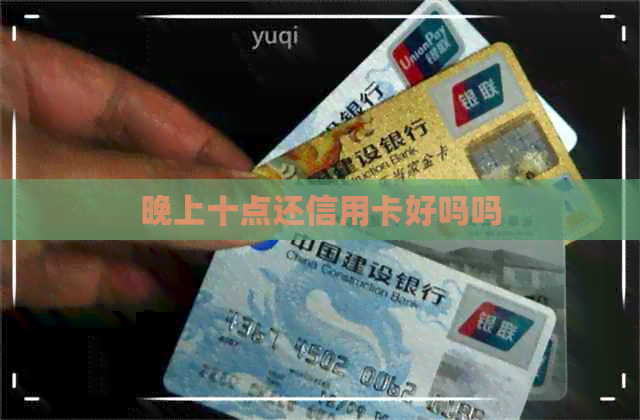 晚上十点还信用卡好吗吗