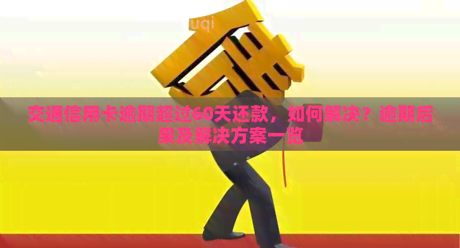 交通信用卡逾期超过60天还款，如何解决？逾期后果及解决方案一览