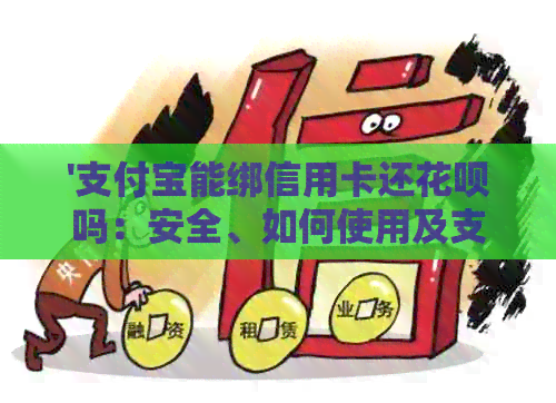 '支付宝能绑信用卡还信用卡吗：安全、如何使用及支付消费'