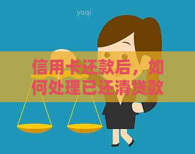 信用卡还款后，如何处理已还清贷款的信用卡？完整解决方案一应俱全！