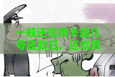 一般还信用卡是几号还款日，还信用卡什么时间，是每个月几号