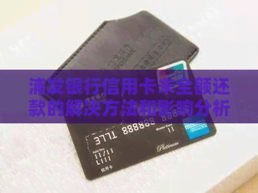 浦发银行信用卡未全额还款的解决方法和影响分析