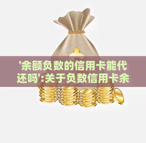 '余额负数的信用卡能代还吗':关于负数信用卡余额的代还安全性和操作问题。