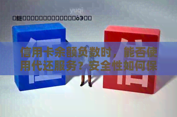 信用卡余额负数时，能否使用代还服务？安全性如何保障？